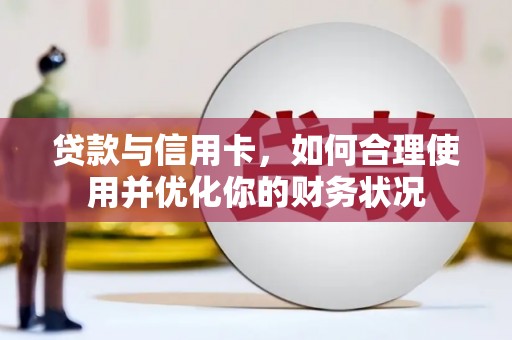 阳泉贷款与信用卡，如何合理使用并优化你的财务状况
