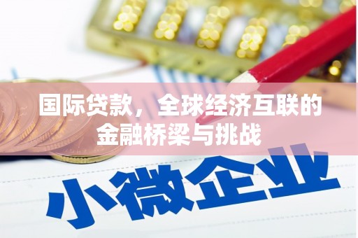 阳泉国际贷款，全球经济互联的金融桥梁与挑战