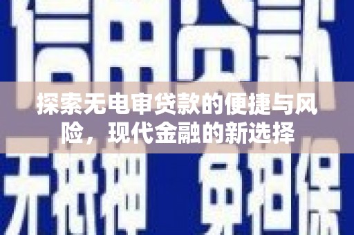 阳泉探索无电审贷款的便捷与风险，现代金融的新选择