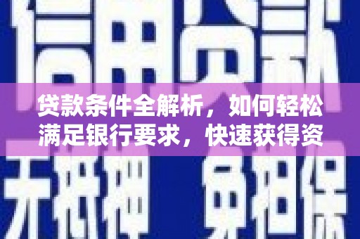 阳泉贷款条件全解析，如何轻松满足银行要求，快速获得资金支持