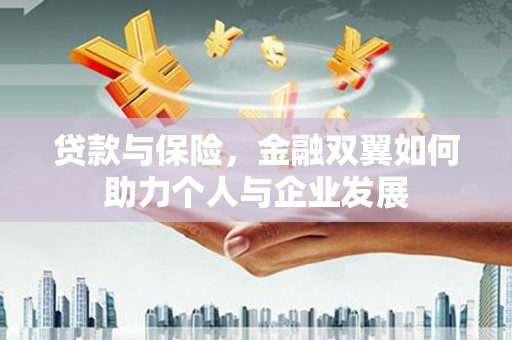 阳泉贷款与保险，金融双翼如何助力个人与企业发展