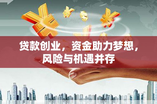 阳泉贷款创业，资金助力梦想，风险与机遇并存