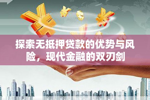 阳泉探索无抵押贷款的优势与风险，现代金融的双刃剑