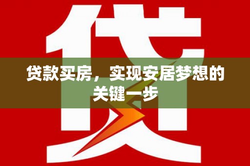 阳泉贷款买房，实现安居梦想的关键一步