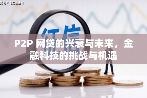 阳泉P2P 网贷的兴衰与未来，金融科技的挑战与机遇
