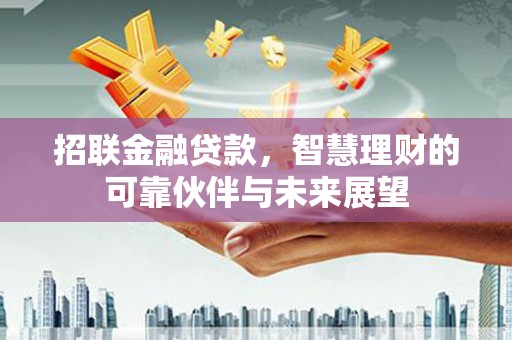 阳泉招联金融贷款，智慧理财的可靠伙伴与未来展望