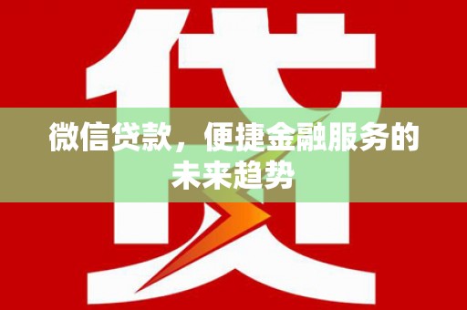 阳泉微信贷款，便捷金融服务的未来趋势