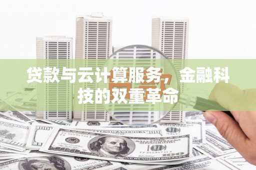 阳泉贷款与云计算服务，金融科技的双重革命