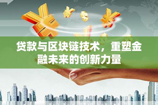 阳泉贷款与区块链技术，重塑金融未来的创新力量