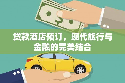 阳泉贷款酒店预订，现代旅行与金融的完美结合