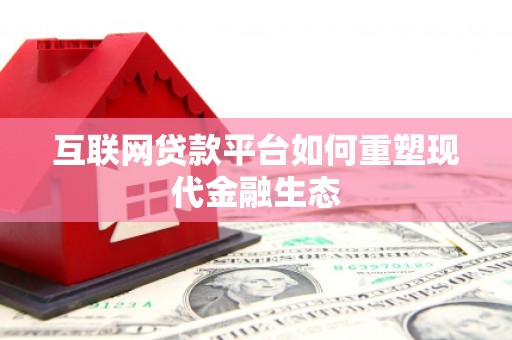 阳泉互联网贷款平台如何重塑现代金融生态