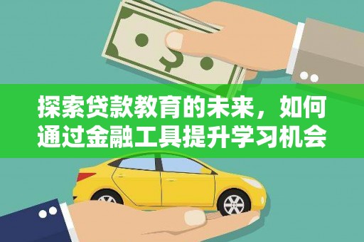 阳泉探索贷款教育的未来，如何通过金融工具提升学习机会