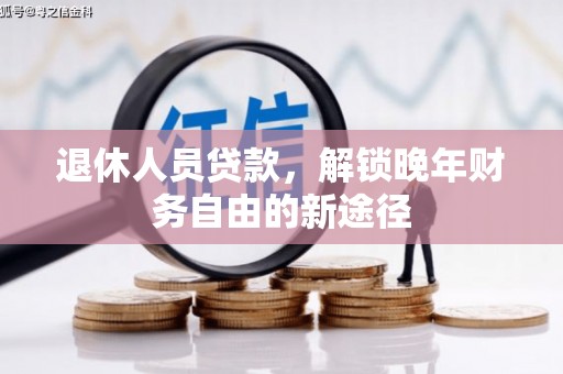 阳泉退休人员贷款，解锁晚年财务自由的新途径