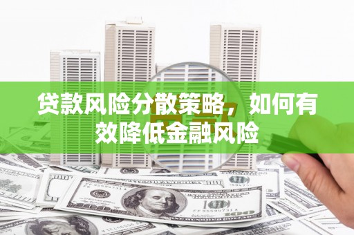 阳泉贷款风险分散策略，如何有效降低金融风险