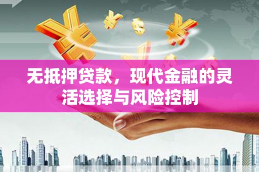 阳泉无抵押贷款，现代金融的灵活选择与风险控制
