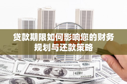 阳泉贷款期限如何影响您的财务规划与还款策略