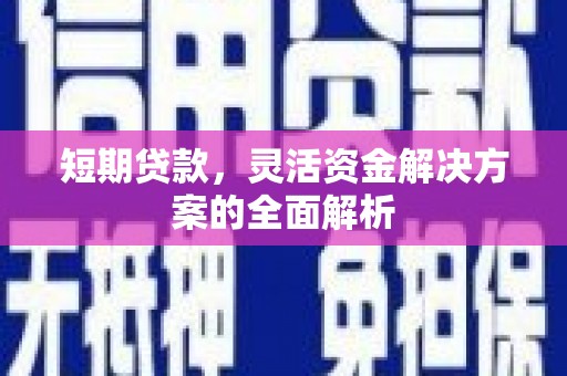 阳泉短期贷款，灵活资金解决方案的全面解析
