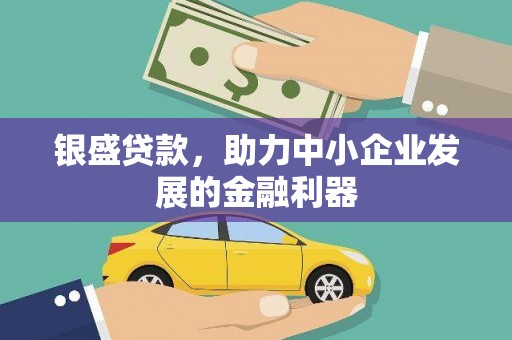 阳泉银盛贷款，助力中小企业发展的金融利器