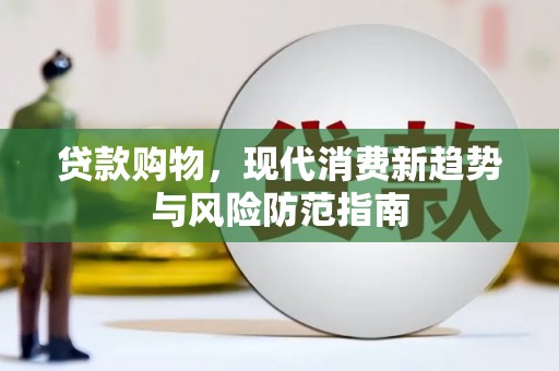 阳泉贷款购物，现代消费新趋势与风险防范指南