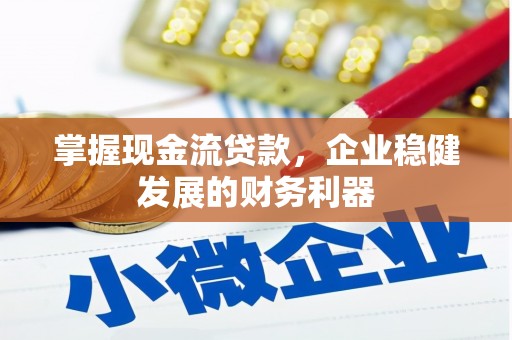 阳泉掌握现金流贷款，企业稳健发展的财务利器