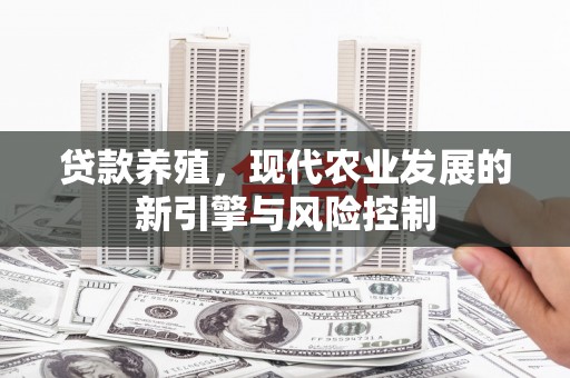阳泉贷款养殖，现代农业发展的新引擎与风险控制