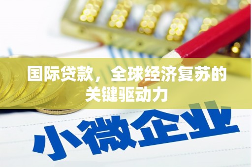 阳泉国际贷款，全球经济复苏的关键驱动力