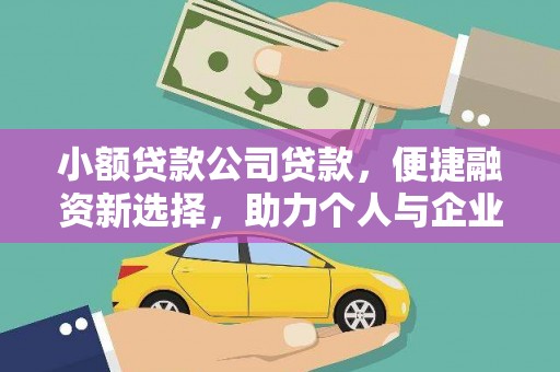 阳泉小额贷款公司贷款，便捷融资新选择，助力个人与企业成长