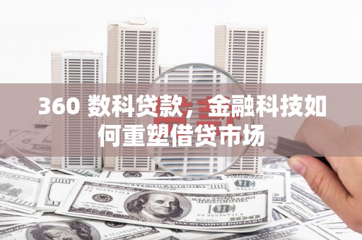 阳泉360 数科贷款，金融科技如何重塑借贷市场