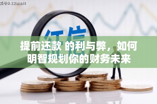 阳泉提前还款 的利与弊，如何明智规划你的财务未来