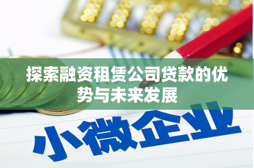 阳泉探索融资租赁公司贷款的优势与未来发展