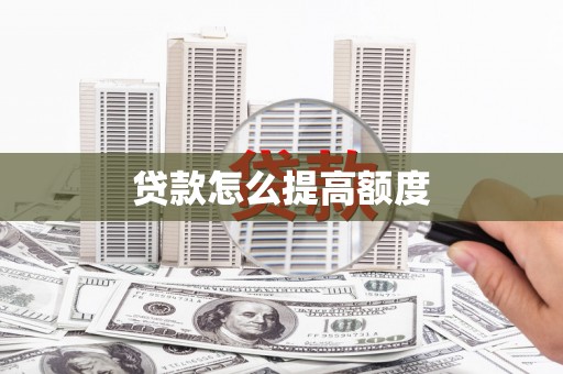 阳泉贷款怎么提高额度