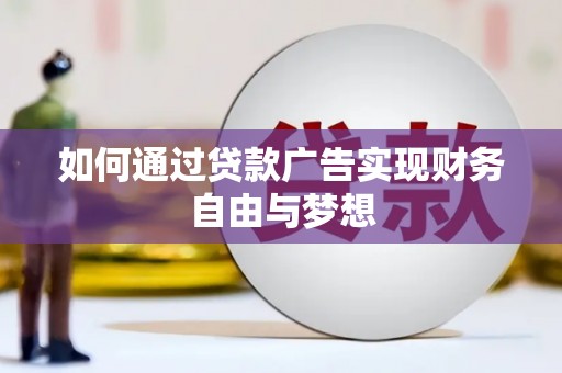 阳泉如何通过贷款广告实现财务自由与梦想