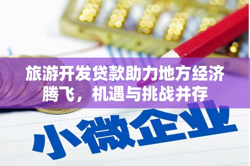 阳泉旅游开发贷款助力地方经济腾飞，机遇与挑战并存