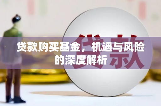 阳泉贷款购买基金，机遇与风险的深度解析