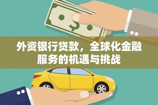 阳泉外资银行贷款，全球化金融服务的机遇与挑战