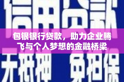 阳泉包银银行贷款，助力企业腾飞与个人梦想的金融桥梁