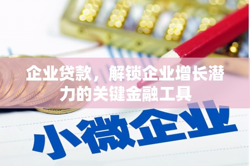 阳泉企业贷款，解锁企业增长潜力的关键金融工具