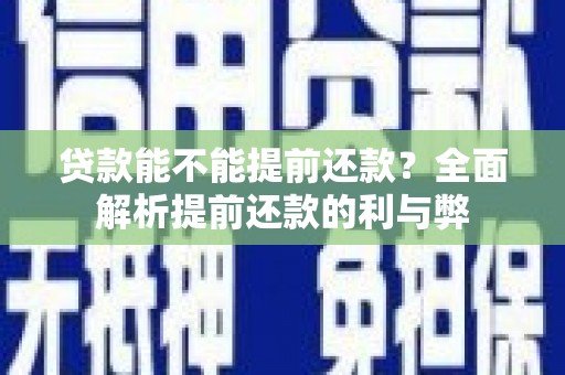 阳泉贷款能不能提前还款？全面解析提前还款的利与弊