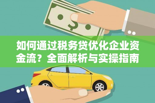 阳泉如何通过税务贷优化企业资金流？全面解析与实操指南