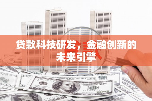 阳泉贷款科技研发，金融创新的未来引擎