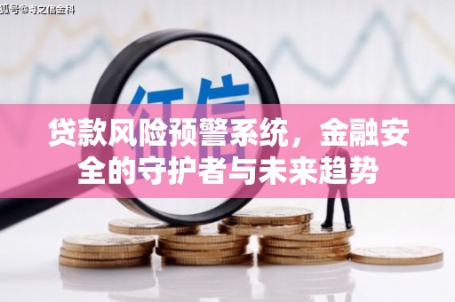 阳泉贷款风险预警系统，金融安全的守护者与未来趋势