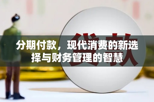 阳泉分期付款，现代消费的新选择与财务管理的智慧