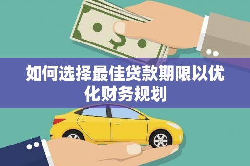 阳泉如何选择最佳贷款期限以优化财务规划