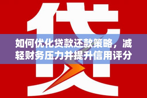 阳泉如何优化贷款还款策略，减轻财务压力并提升信用评分