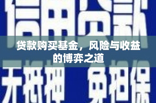阳泉贷款购买基金，风险与收益的博弈之道