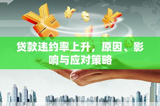 阳泉贷款违约率上升，原因、影响与应对策略