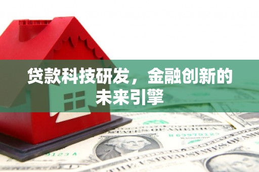 阳泉贷款科技研发，金融创新的未来引擎