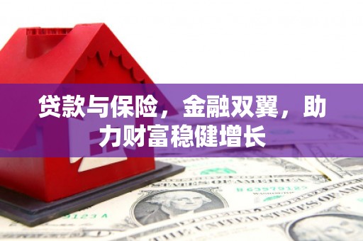 阳泉贷款与保险，金融双翼，助力财富稳健增长