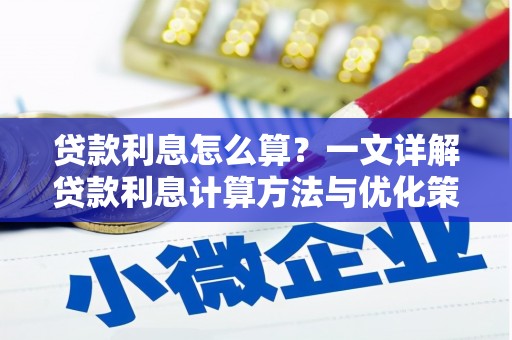 阳泉贷款利息怎么算？一文详解贷款利息计算方法与优化策略