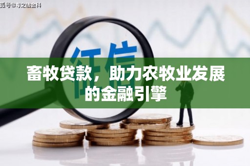阳泉畜牧贷款，助力农牧业发展的金融引擎